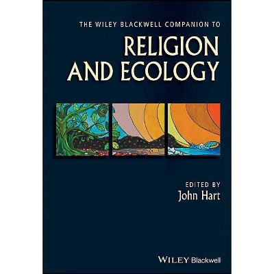 The Wiley Blackwell Companion to Religion and Ecology - (Wiley Blackwell Companions to Religion) by  John Hart (Hardcover)