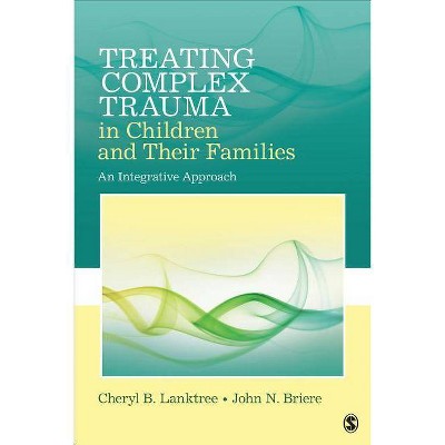 Treating Complex Trauma in Children and Their Families - by  Cheryl B Lanktree & John N Briere (Paperback)