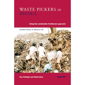 Waste Pickers in Dhaka - (Using the Sustainable Livelihoods Approach) by  Jonathan Rouse & Mansoor Ali (Paperback) - 1 of 1