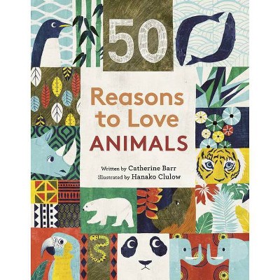 50 Reasons to Love Animals - by  Catherine Barr (Hardcover)