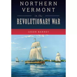 Northern Vermont in the Revolutionary War - (Military) by  Jason Barney (Paperback)
