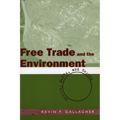 Free Trade and the Environment - by  Kevin P Gallagher (Paperback)