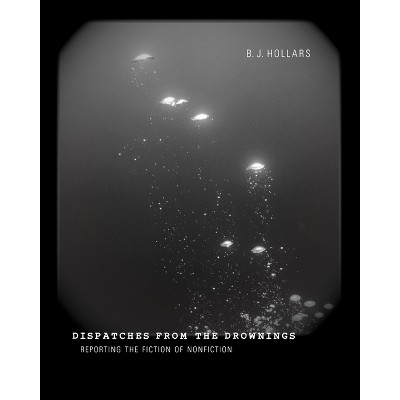 Dispatches from the Drownings - by  B J Hollars (Paperback)