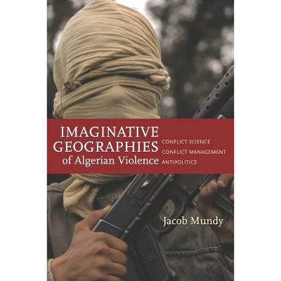 Imaginative Geographies of Algerian Violence - (Stanford Studies in Middle Eastern and Islamic Societies and) by  Jacob Mundy (Paperback)