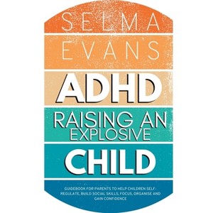 ADHD Raising an Explosive Child - by  Selma Evans (Paperback) - 1 of 1