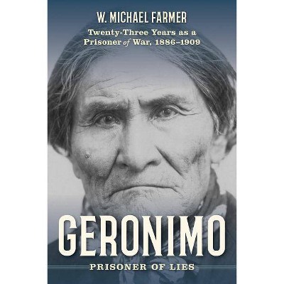  Geronimo: Prisoner of Lies - by  W Michael Farmer (Hardcover) 