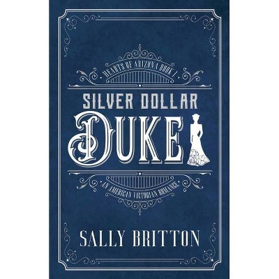 Silver Dollar Duke - (Hearts of Arizona) by  Sally Britton (Paperback)