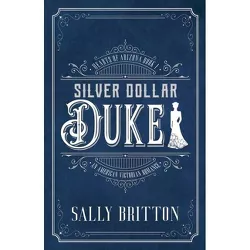 Silver Dollar Duke - (Hearts of Arizona) by  Sally Britton (Paperback)