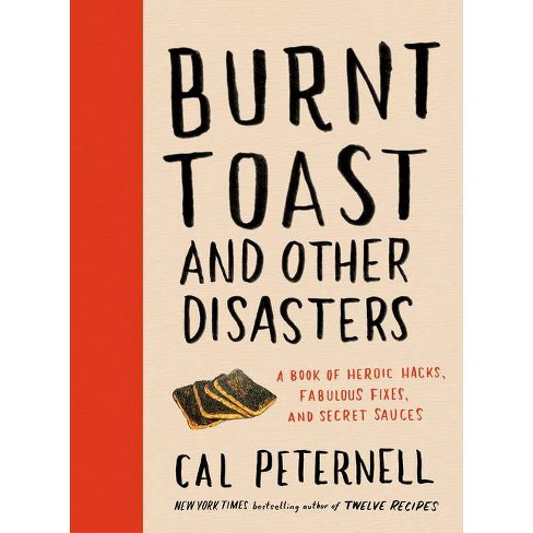 Burnt Toast And Other Disasters - By Cal Peternell (hardcover) : Target