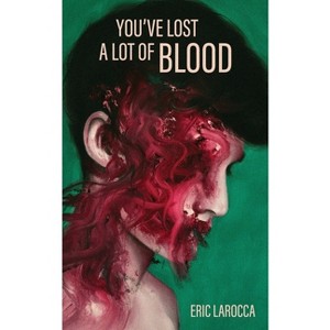 You've Lost a Lot of Blood - by  Eric Larocca (Paperback) - 1 of 1