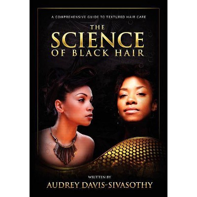 The Science of Black Hair - by  Audrey Davis-Sivasothy (Paperback)