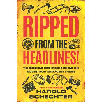 Ripped from the Headlines! - by  Harold Schechter (Paperback)