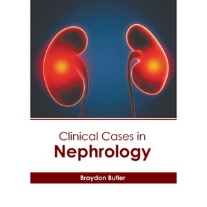 Clinical Cases in Nephrology - by  Braydon Butler (Hardcover) - 1 of 1