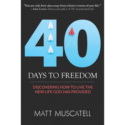 40 Days To Freedom - by  Matt Muscatell (Paperback)