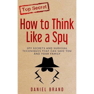How To Think Like A Spy - by  Daniel Brand (Paperback)