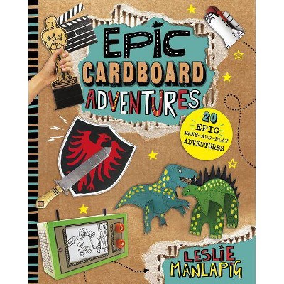 Epic Cardboard Adventures - by  Leslie Manlapig (Paperback)