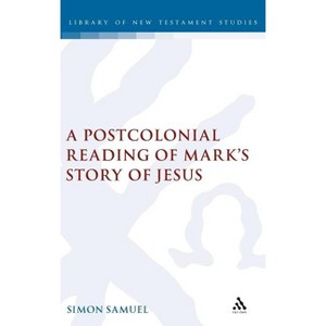 A Postcolonial Reading of Mark's Story of Jesus - by  Simon Samuel (Hardcover) - 1 of 1