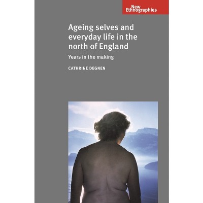 Ageing Selves and Everyday Life in Ni CB - (New Ethnographies) by  Cathrine Degnen (Hardcover)