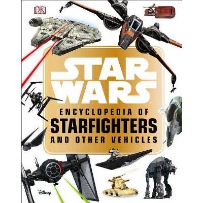 Star Wars Encyclopedia of Starfighters and Other Vehicles - by  Landry Q Walker (Hardcover)