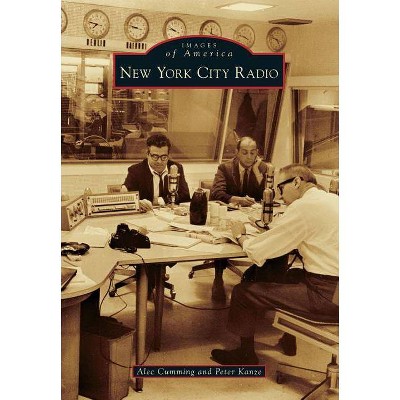 New York City Radio - (Images of America (Arcadia Publishing)) by  Alec Cumming & Peter Kanze (Paperback)