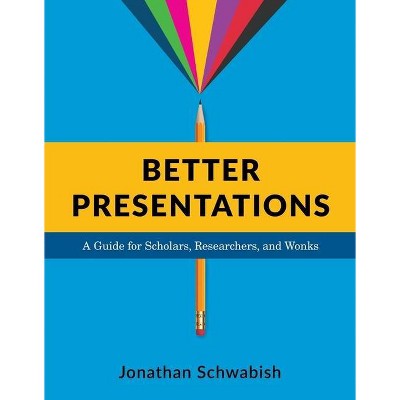 Better Presentations - by  Jonathan Schwabish (Paperback)