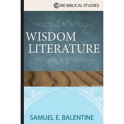 Wisdom Literature - (Core Biblical) by  Samuel E Balentine (Paperback)