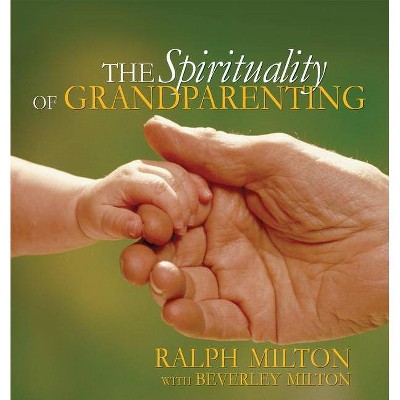 The Spirituality of Grandparenting - by  Ralph Milton (Hardcover)