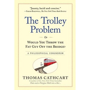 The Trolley Problem, or Would You Throw the Fat Guy Off the Bridge? - by  Thomas Cathcart (Hardcover) - 1 of 1