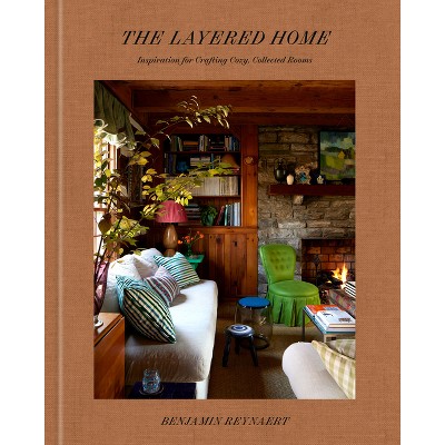 The Layered Home: An Interior Design Book - by  Benjamin Reynaert (Hardcover)