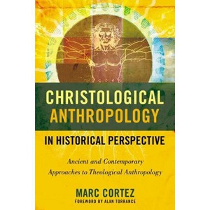 Christological Anthropology in Historical Perspective - by  Marc Cortez (Paperback) - 1 of 1