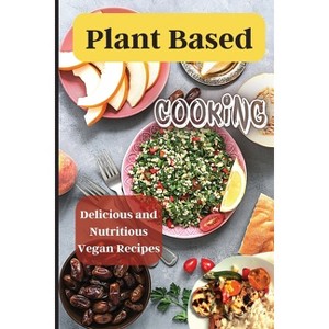 Plant Based Cooking - by  Emily Soto (Paperback) - 1 of 1