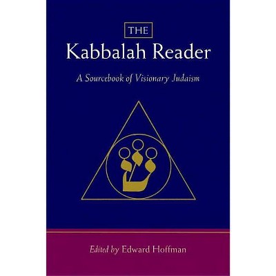 The Kabbalah Reader-A Sourcebook of Visionary Judaism - by  Edward Hoffman & Arthur Kurzweil (Paperback)