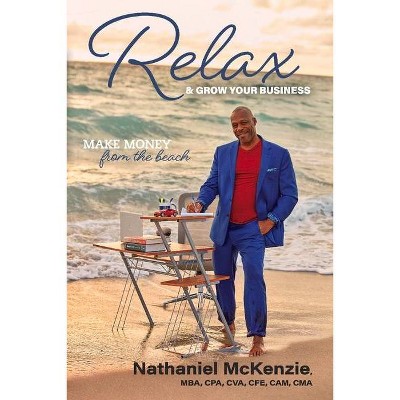 Relax & Grow Your Business - by  Nathaniel McKenzie (Paperback)