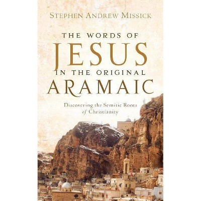 The Words of Jesus in the Original Aramaic - by  Stephen Andrew Missick (Paperback)