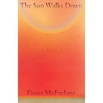 The Sun Walks Down - by  Fiona McFarlane (Hardcover)