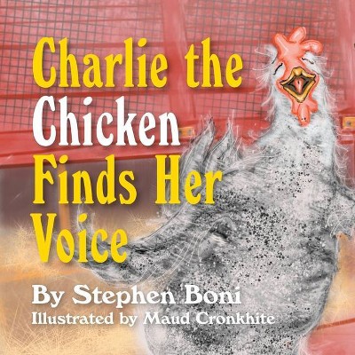 Charlie the Chicken Finds Her Voice - by  Stephen Boni (Paperback)