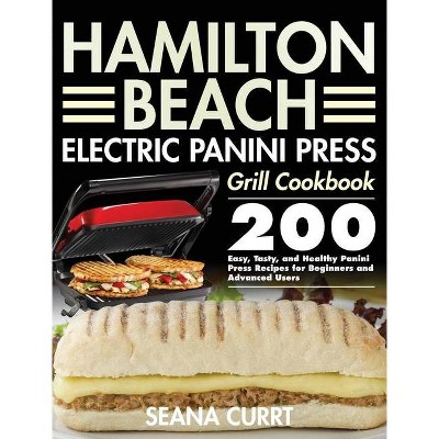 Hamilton Beach Electric Panini Press Grill Cookbook - by  Seana Currt (Hardcover)