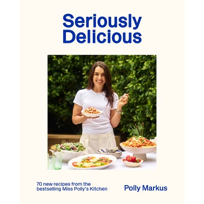 Seriously Delicious - by  Polly Markus (Hardcover)