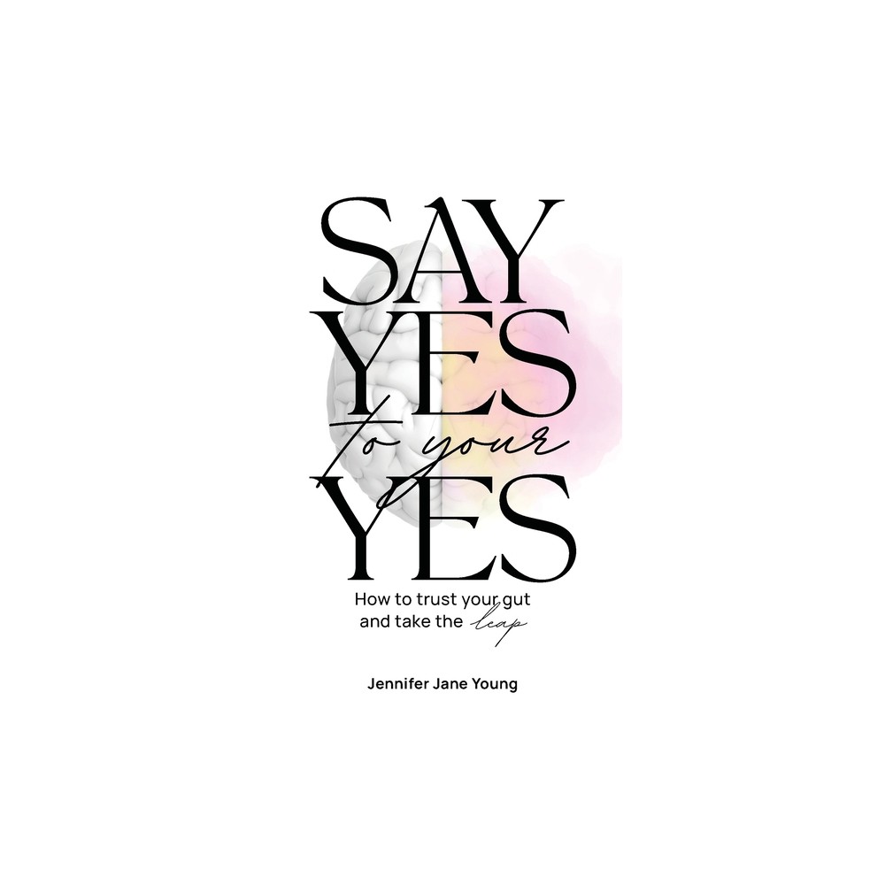 Say Yes to Your YES - by Jennifer Jane Young (Paperback)