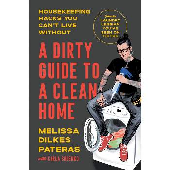 A Dirty Guide to a Clean Home - by  Melissa Dilkes Pateras (Hardcover)