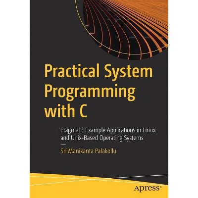 Practical System Programming with C - by  Sri Manikanta Palakollu (Paperback)