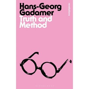 Truth and Method - (Bloomsbury Revelations) by  Hans-Georg Gadamer (Paperback) - 1 of 1