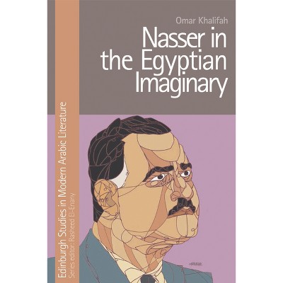 Nasser in the Egyptian Imaginary - (Edinburgh Studies in Modern Arabic Literature) by  Omar Khalifah (Paperback)