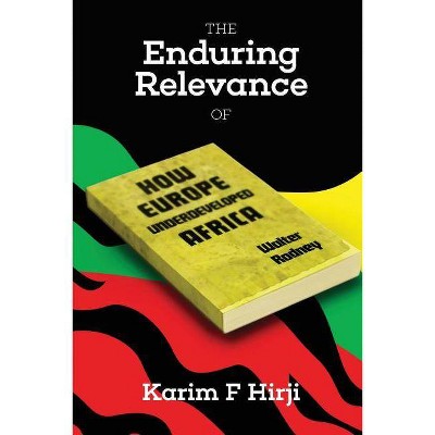 The Enduring Relevance of Walter Rodney's How Europe Underdeveloped Africa - by  Karim F Hirji (Paperback)