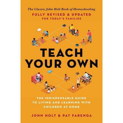 Teach Your Own - by  John Holt & Pat Farenga (Paperback)