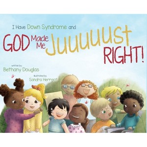 I Have Down Syndrome and God Made Me JUUUUUST Right! - by  Bethany Douglas (Hardcover) - 1 of 1