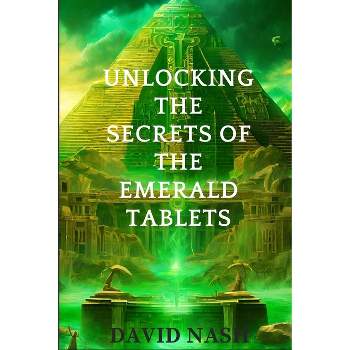 Unlocking the secrets of the Emerald Tablets - by  David Nash (Paperback)
