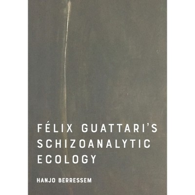 Felix Guattari's Schizoanalytic Ecology - by  Hanjo Berressem (Hardcover)