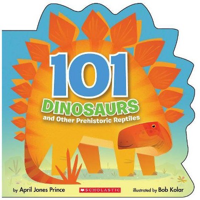 101 Dinosaurs: And Other Prehistoric Reptiles - by  April Jones Prince (Paperback)