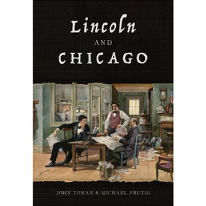 Lincoln and Chicago - by  John Toman & Michael Frutig (Paperback) - 1 of 1